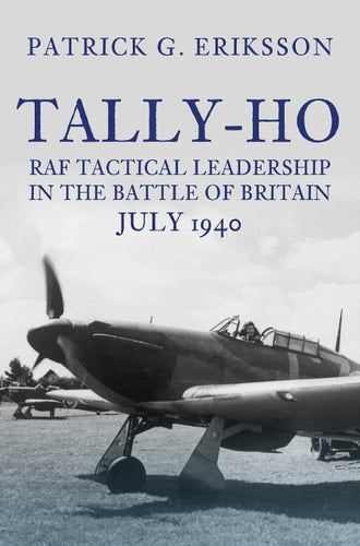 Tally-Ho: Taktische Führung der RAF in der Luftschlacht um England, Juli 1940 von Patrick G. Eriksson