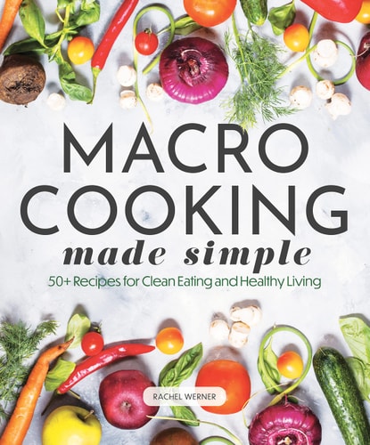 Makro-Kochen leicht gemacht: Über 50 Rezepte für sauberes Essen und ein gesundes Leben (Wohlbefinden im Alltag) von Rachel Werner