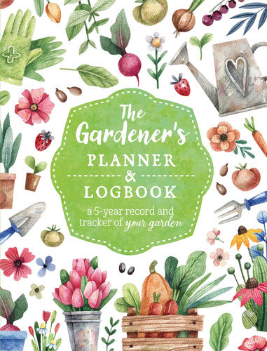 The Gardener's Planner and Logbook A 5-Year Record and Tracker of Your Garden by Editors of Chartwell Books