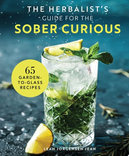The Herbalist's Guide for the Sober Curious: 65 Garden-to-Glass Recipes by Leah Jorgensen Jean