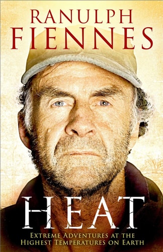 Heat: extreme adventures at the highest temperatures on earth by Ranulph FIENNES