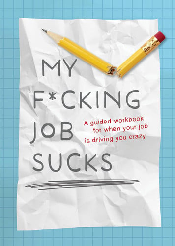 My F*cking Job Sucks: A guided workbook for when your job is driving you crazy by Editors of Chartwell Books