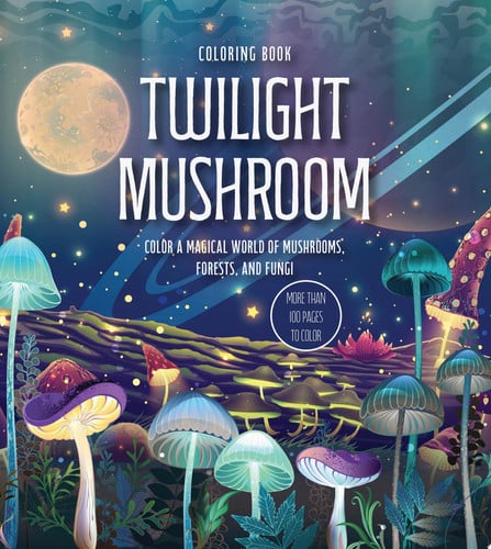 Twilight Mushroom Coloring Book Color a Magical World of Mushrooms, Forests, and Fungi - More Than 100 Pages to Color by Editors of Chartwell Books