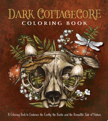 Dark Cottagecore Coloring Book A Coloring Book to Embrace the Earthy, the Rustic and the Romantic Side of Nature by Editors of Chartwell Books