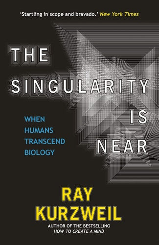 Singularity is Near: When Humans Transcend Biology by Raymond Kurzweil