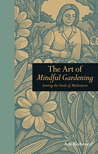 Art of Mindful Gardening: Sowing the Seeds of Meditation by Redwood, Ark