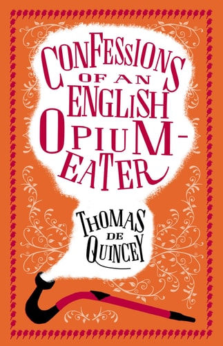 Confessions of an English Opium-Eater: Annotated Edition by Thomas De Quincey