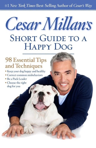 Cesar Millan's Short Guide to a Happy Dog 98 Essential Tips and Techniques by Cesar Millan