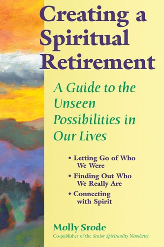 Creathing a Spiritual Retirement A Guide to the Unseen Possibilities in Our Lives by Molly Srode