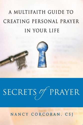 Secrets of Prayer A Multifaith Guide to Creating Personal Prayer in Your Life by Nancy Corcoran