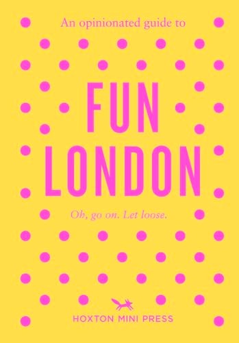 An Opinionated Guide to Fun London by Emmy Watts