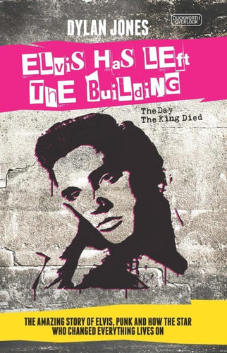 Elvis Has Left the Building The Day the King Died by Dylan Jones