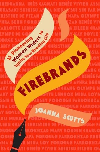 Firebrands - 25 Pioneering Women Writers to Ignite Your Reading Life by Joanna Scutts