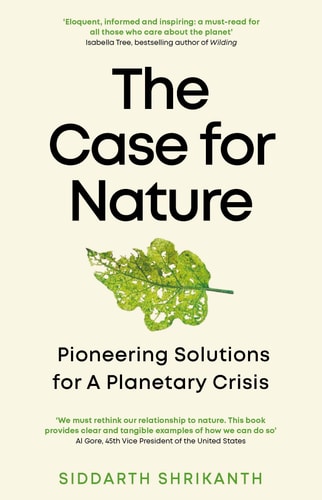 Case for Nature: Pioneering Solutions for a Planetary Crisis by Siddarth Shrikanth