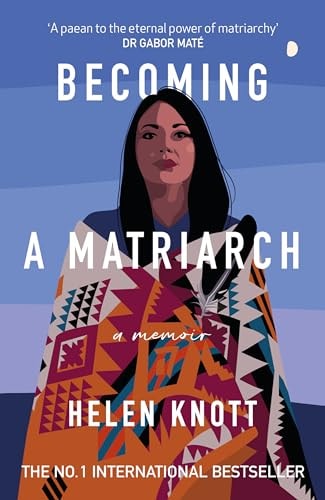 Becoming a Matriarch: An Inspiring Exploration of Womanhood, Trauma and Healing by Helen Knott