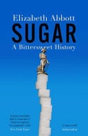 Sugar A Bittersweet History by Elizabeth Abbott