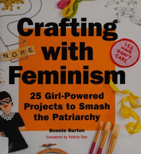 Crafting with Feminism: 25 Girl-Powered Projects to Smash the Patriarchy by Bonnie Burton