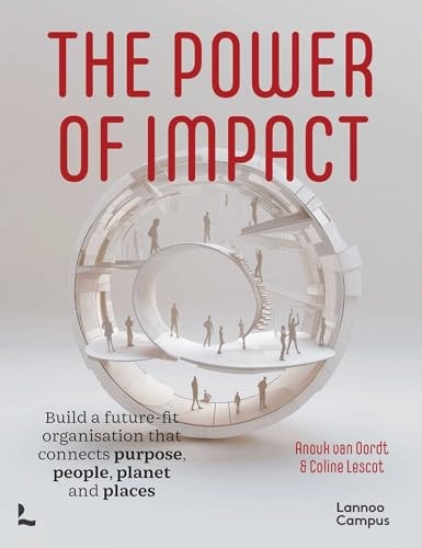 The Power of Impact How to build a future-fit organisation that connects purpose, people, planet and places by Anouk Oordt | Coline Lescot