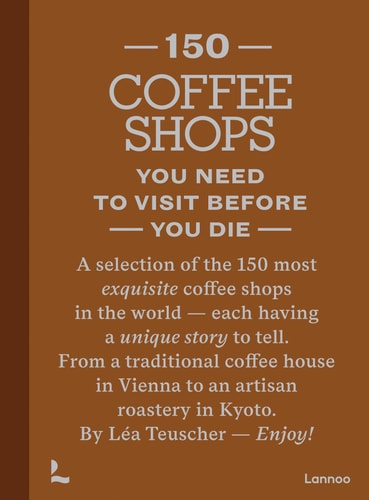 150 Coffee Shops You Need to Visit Before You Die (150 Series) by Teuscher, Lea