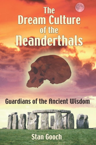 Dream Culture of the Neanderthals Guardians of the Ancient Wisdom by Stan Gooch