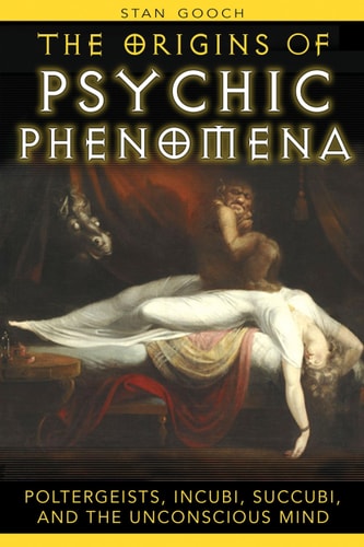 Origins of Psychic Phenomena Poltergeists, Incubi, Succubi, and the Unconscious Mind by Stan Gooch