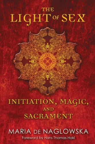 (TXS) The Light Of Sex: Initiation, Magic, and Sacrament by  Maria de Naglowska (Author), Donald Traxler (Translator, Introduction) and Hans Thomas Hakl (Forew