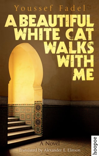 A Beautiful White Cat Walks with Me: A Novel by Youssef Fadel