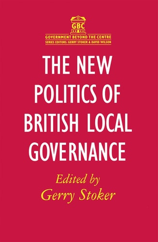 The New Politics of British Local Governance (Government beyond the Centre, 41) by Gerry Stoker