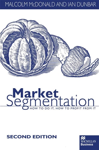 Market Segmentation : How to Do It, How to Profit From It - Second Edition by Malcolm McDonald | Ian Dunbar