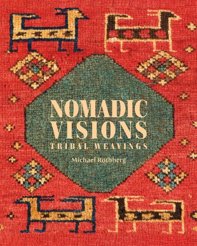 Nomadic Visions Tribal Weavings from Persia and the Caucasus by Michael Rothberg