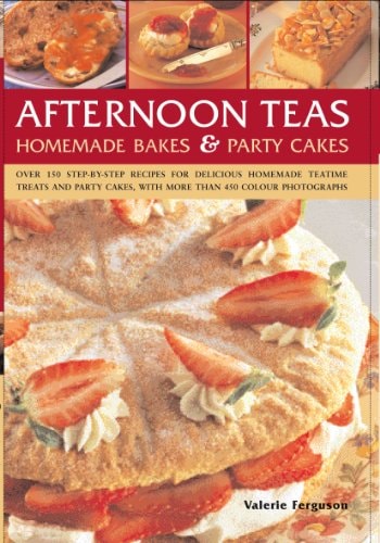 Afternoon Teas, Homemade Bakes and Party Cakes Over 150 Step-by-Step Recipes for Delicious Homemade Teatime Treats and Party Cakes, with More Than 450 Colour Photographs by Valerie Ferguson