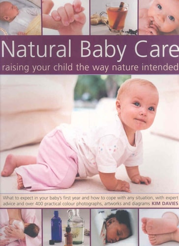 Natural Baby Care: Raising Your Child the Way Nature Intended: What to expect in your baby's first year and how to cope with any situation, with ... the best start in life with natural therapies by Kim Davies