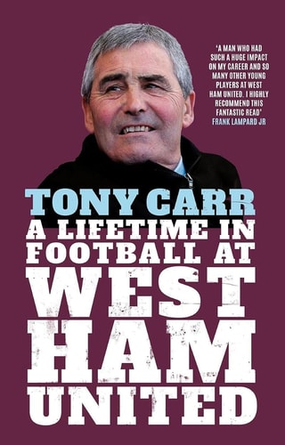 Tony Carr: A Lifetime in Football at West Ham United by Tony Carr