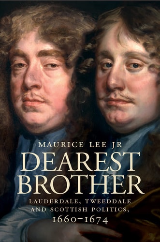 Dearest Brother: Lauderdale, Tweeddale and Scottish Politics, 16601674 by Maurice Lee Jr.