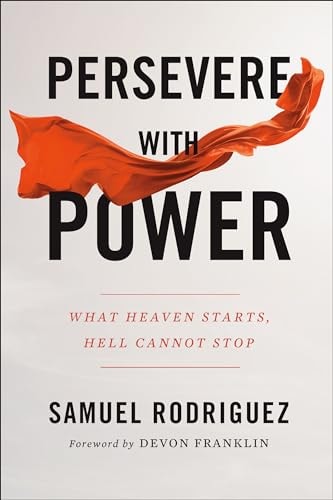 Persevere with Power: What Heaven Starts, Hell Cannot Stop by Samuel Rodriguez