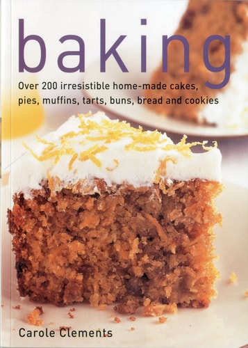 Baking Over 200 Irresistible Home-Made Cakes, Pies, Muffins, Tarts, Buns, Bread and Cookies by Carole Clements