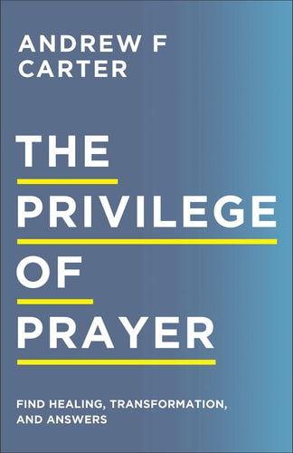 Privilege of Prayer: Find Healing, Transformation & Answers by Andrew F Carter