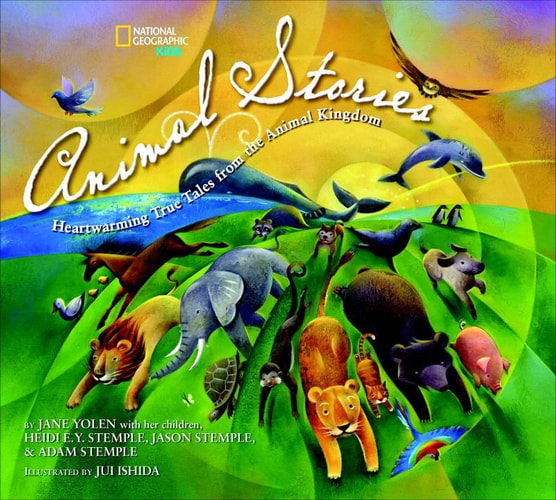 National Geographic Kids Animal Stories Heartwarming True Tales from the Animal Kingdom by Jane Yolen
