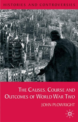 Causes, Course and Outcomes of World War Two by John Plowright