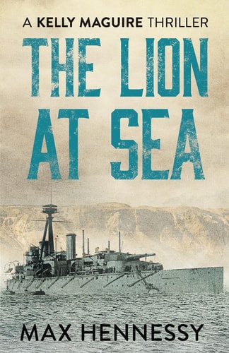 The Lion at Sea (Captain Kelly Maguire Trilogy): 1 (The Captain Kelly Maguire Trilogy) by Max Hennessy