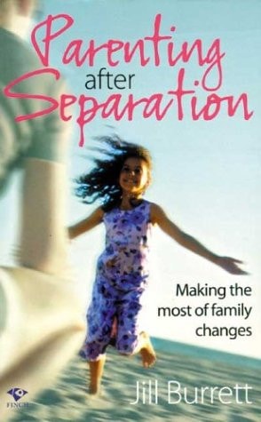 Parenting After Separation: Making the Most of Family Changes by Jill Burrett