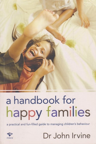 A Handbook for Happy Families:A practical Guide to Managing Children's behaviour (shelfworn) by Dr. John Irvine