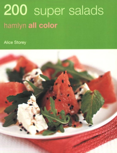 200 Super Salads by Alex Storey | Alice Storey
