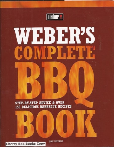 Weber's Complete Barbecue Book Step-by-step Advice and Over 150 Delicious Barbecue Recipes by Jamie Purviance