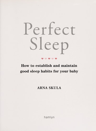 Perfect Sleep How to Establish and Maintain Good Sleep Habits for Your Baby by Arna Skula