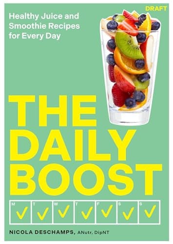 The Daily Boost A Nutritionist's Guide to Over 180 Healthy Juice and Smoothie Recipes by Nicola Deschamps