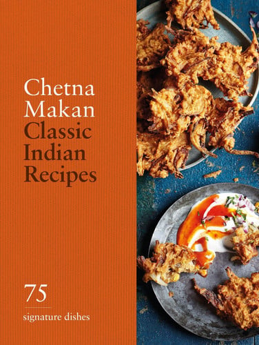 Classic Indian Recipes 75 Signature Dishes by Chetna Makan