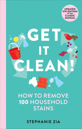 Get It Clean: How to Remove 100 Household Stains by Stephanie Zia