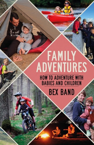 Family Adventures: How to Adventure with Babies & Children by Bex Band