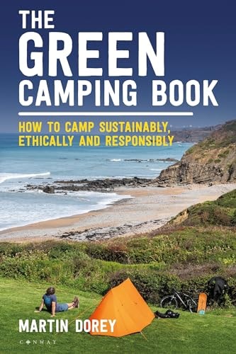 The Green Camping Book: How to Camp Sustainably, Ethically & Responsibly by Martin Dorey